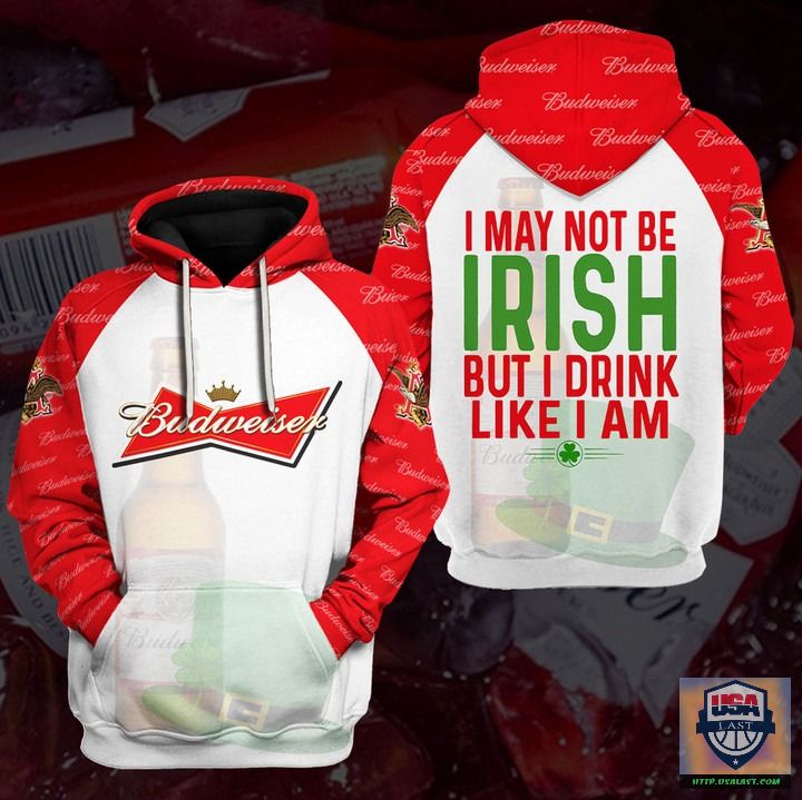 Budweiser-Beer-I-May-Not-Be-Irish-But-I-Drink-Like-I-Am-3D-Hoodie-1