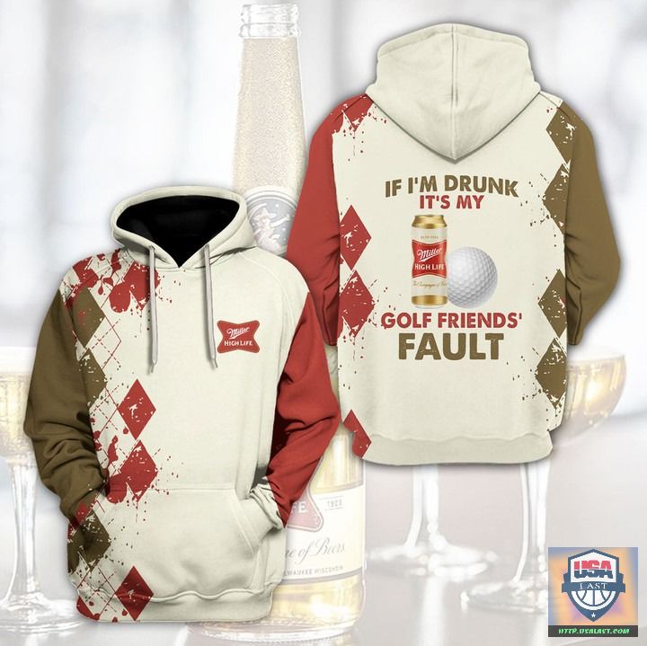 Miller-High-Life-If-IM-Drunk-ItS-My-Golf-FriendS-Fault-3D-Hoodie-Zip-Hoodie-1