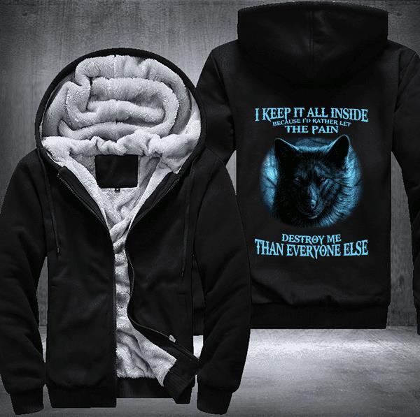 Wolf I Keep It All Inside Because I Would Rather Let The Pain Destroy Me Fleece Hoodie Jacket Wolf I Keep It All Inside Because I Would Rather Let The Pain Destroy Me Fleece Hoodie Jacket