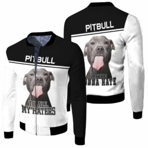 To All My Haters Pitbull Lover 3D T Shirt Hoodie Sweater Jersey Bomber Jacket Model 6239 Bomber Jacket